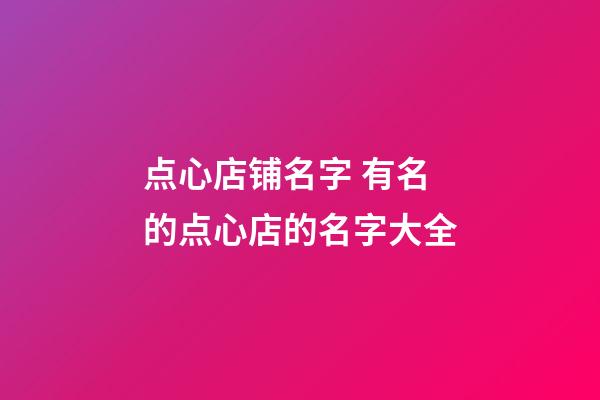 点心店铺名字 有名的点心店的名字大全-第1张-店铺起名-玄机派